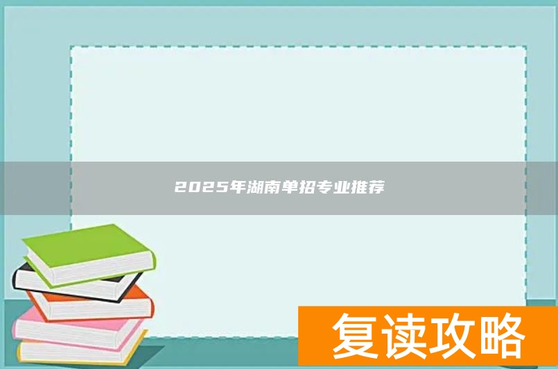 2025年湖南单招专业推荐