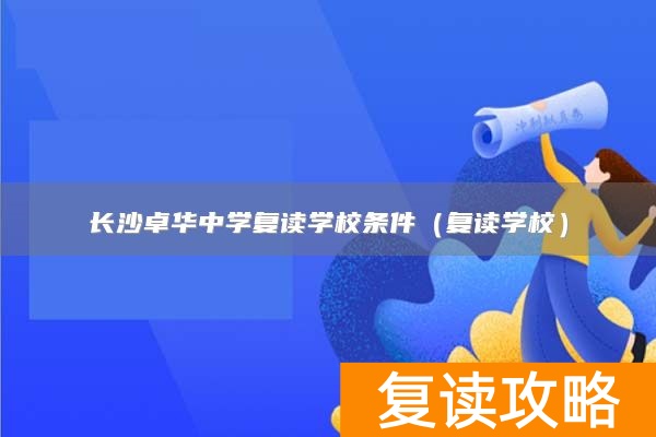 长沙卓华中学复读学校条件（复读学校）