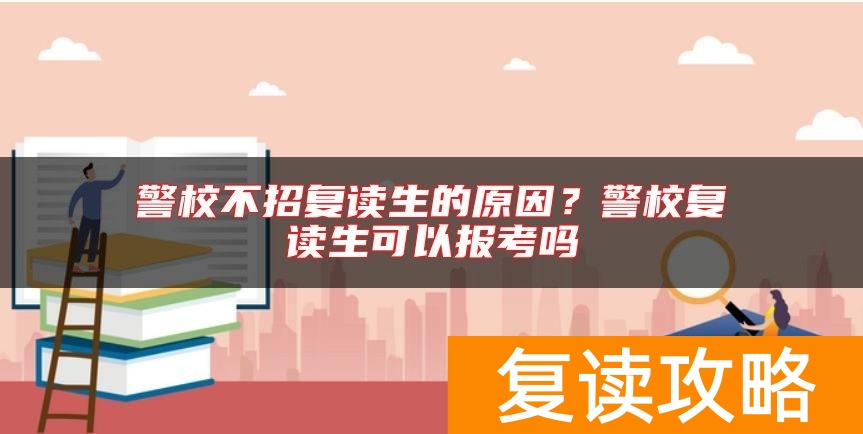 警校不招复读生的原因？警校复读生可以报考吗