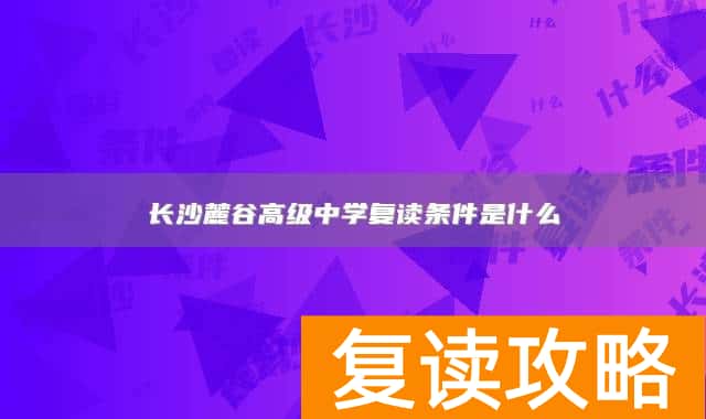 长沙麓谷高级中学复读条件是什么