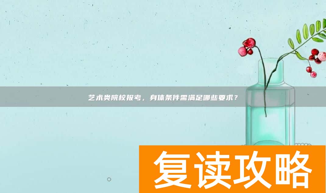 艺术类院校报考，身体条件需满足哪些要求？