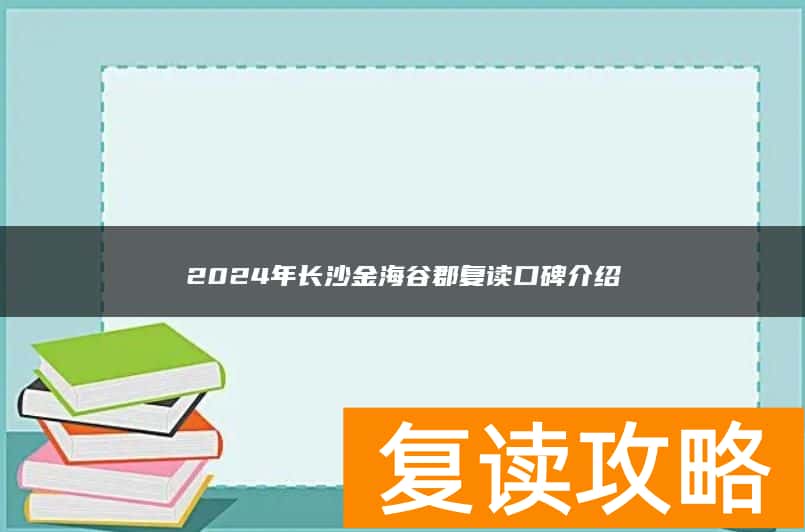 2024年长沙金海谷郡复读口碑介绍