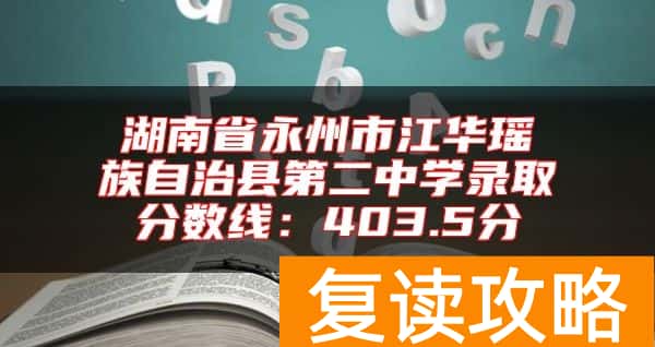湖南省永州市江华瑶族自治县第二中学录取分数线：403.5分